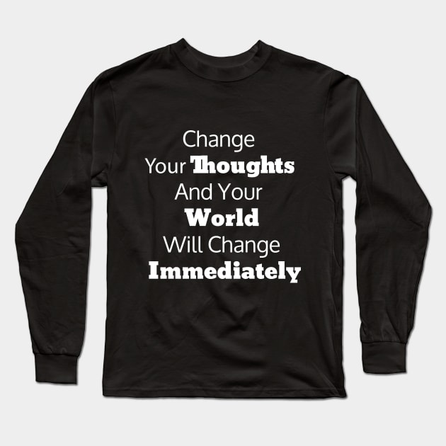 Change Your Thoughts And Your World Will Change Immediately Long Sleeve T-Shirt by StrompTees